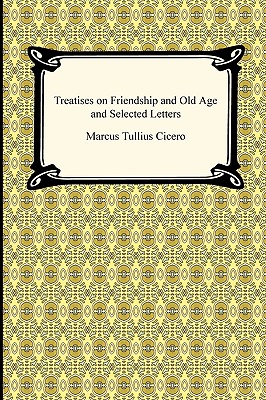Treatises on Friendship and Old Age and Selected Letters - Cicero, Marcus Tullius, and Shuckburgh, E S (Translated by)