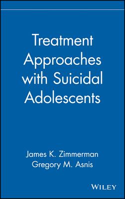 Treatment Approaches with Suicidal Adolescents - Zimmerman, James K (Editor), and Asnis, Gregory M (Editor)