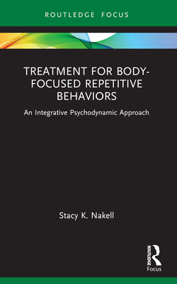 Treatment for Body-Focused Repetitive Behaviors: An Integrative Psychodynamic Approach - Nakell, Stacy K