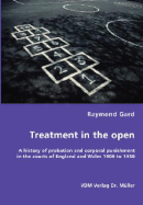 Treatment in the open- A history of probation and corporal punishment in the courts of England and Wales 1900 to 1950 - Gard, Raymond