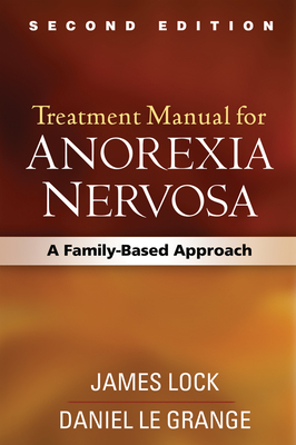 Treatment Manual for Anorexia Nervosa, Second Edition: A Family-Based Approach - Lock, James, Professor, MD, PhD, and Le Grange, Daniel, PhD, and Russell, Gerald, MD (Foreword by)