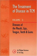 Treatment of Disease in Tcm Vol. III: Disease of the Mouth, Lips, Tongue, Teeth and Gums