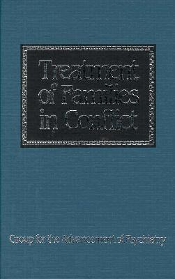 Treatment of Families in Conflict: The Clinical Study of Family Process - Advancement of Psychiatry Group for the