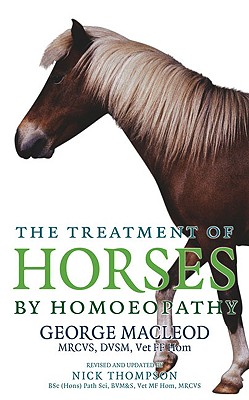 Treatment of Horses by Homoeopathy - MacLeod, George, and Thompson, Nick (Revised by)