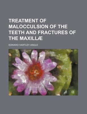 Treatment of Malocculsion of the Teeth and Fractures of the Maxillae - Angle, Edward Hartley