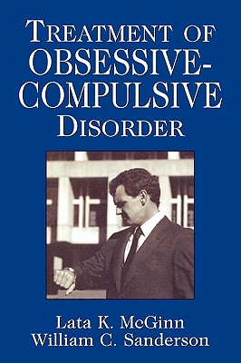 Treatment of Obsessive Compulsive Disorder - McGinn, Lata K, Ph.D., and Sanderson, William C, PhD