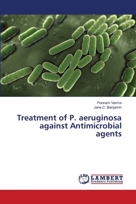 Treatment of P. aeruginosa against Antimicrobial agents - Verma, Poonam, and Benjamin, Jane C