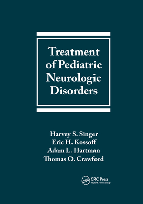 Treatment of Pediatric Neurologic Disorders - Singer, Harvey S. (Editor), and Kossoff, Eric H. (Editor), and Hartman, Adam L., M.D. (Editor)
