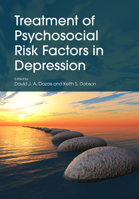 Treatment of Psychosocial Risk Factors in Depression - Dozois, David J a, Dr. (Editor), and Dobson, Keith S, Dr. (Editor)