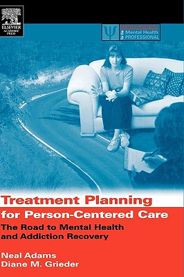 Treatment Planning for Person-Centered Care: The Road to Mental Health and Addiction Recovery - Adams, Neal, and Grieder, Diane M