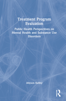 Treatment Program Evaluation: Public Health Perspectives on Mental Health and Substance Use Disorders - Kelley, Allyson