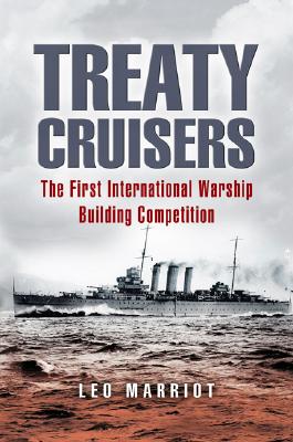 Treaty Cruisers: The First International Warship Building Competition - Marriott, Leo