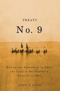 Treaty No. 9: Making the Agreement to Share the Land in Far Northern Ontario in 1905 Volume 12
