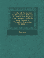 Treaty of Navigation and Commerce Between His Britannick Majesty and the Most Christian King. Signed at Versailles, September 26, 1786