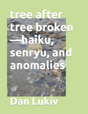 tree after tree broken-haiku, senryu, and anomalies - Lukiv, Dan