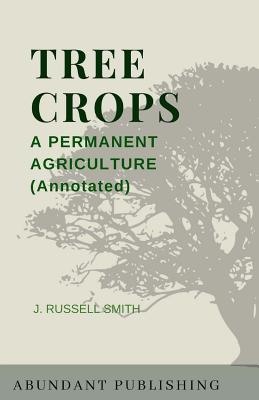 Tree Crops: A Permanent Agriculture (Annotated) - Smith, J Russell