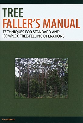 Tree Faller's Manual: Techniques for Standard and Complex Tree Felling Operations - ForestWorks