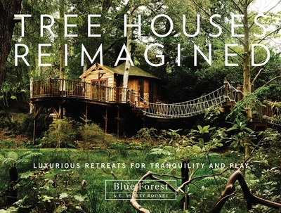 Tree Houses Reimagined: Luxurious Retreats for Tranquility and Play - Rooney, E Ashley, and Forest, Blue