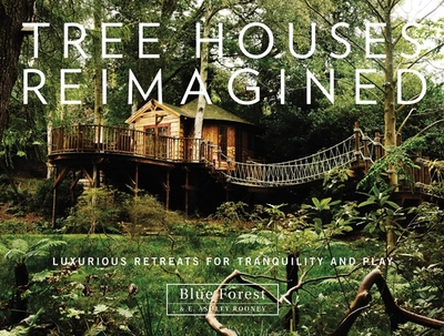 Tree Houses Reimagined: Luxurious Retreats for Tranquility and Play - Forest, Blue, and Rooney, E Ashley