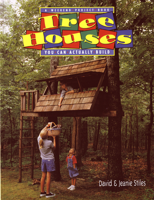 Tree Houses You Can Actually Build: A Weekend Project Book - Stiles, Jeanie Trusty, and Stiles, David