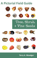 Tree, Shrub, and Vine Seeds: A Pictorial Field Guide