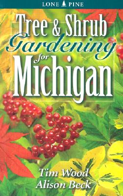 Tree & Shrub Gardening for Michigan - Wood, Tim, and Beck, Alison