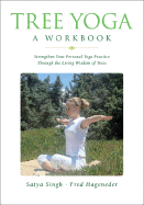 Tree Yoga: A Workbook: Strengthen Your Personal Yoga Practice Through the Living Wisdom of Trees - Singh, Satya, and Hageneder, Fred