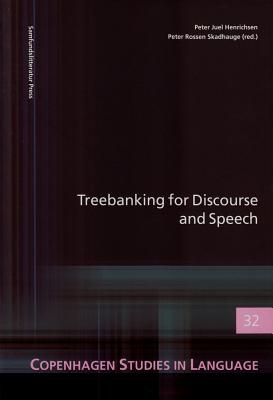 Treebanking for Discourse and Speech: Copenhagen Studies in Language - Volume 32volume 32 - Henrichsen, Peter Juel (Editor), and Skadhauge, Peter Rossen (Editor)