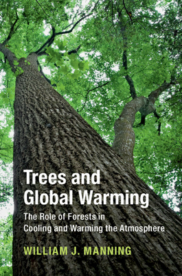 Trees and Global Warming: The Role of Forests in Cooling and Warming the Atmosphere - Manning, William J