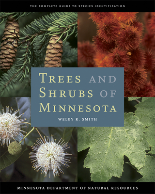 Trees and Shrubs of Minnesota: The Complete Guide to Species Identification - Smith, Welby R