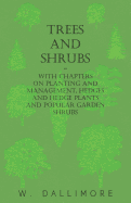 Trees and Shrubs - With Chapters on Planting and Management, Hedges and Hedge Plants and Popular Garden Shrubs