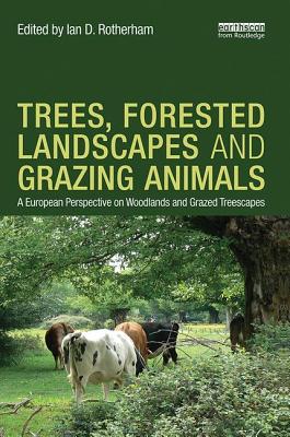Trees, Forested Landscapes and Grazing Animals: A European Perspective on Woodlands and Grazed Treescapes - Rotherham, Ian D. (Editor)