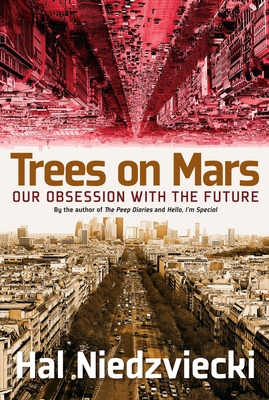 Trees on Mars: Our Obsession with the Future - Niedzviecki, Hal