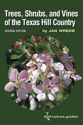 Trees, Shrubs, and Vines of the Texas Hill Country, 39: A Field Guide, Second Edition - Wrede, Jan