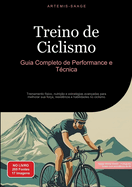 Treino de Ciclismo: Guia Completo de Performance e T?cnica: Treinamento f?sico, nutri??o e estrat?gias avan?adas para melhorar sua for?a, resist?ncia e habilidades no ciclismo