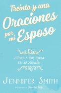 Treinta y Una Oraciones Por Mi Esposo: Viendo a Dios Obrar En Su Corazon