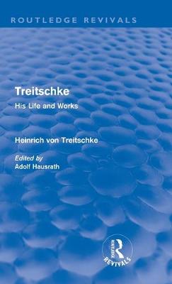 Treitschke: His Life and Works(Routledge Revivals) - Treitschke, Heinrich Von, and Hausrath, Adolf (Editor)