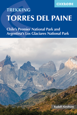 Trekking Torres del Paine: Chile's Premier National Park and Argentina's Los Glaciares National Park - Abraham, Rudolf