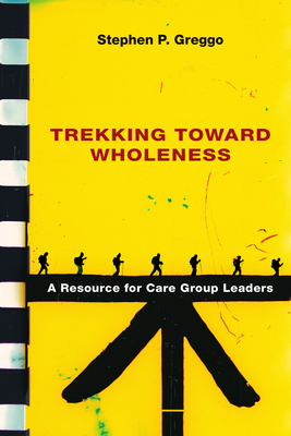 Trekking Toward Wholeness: A Resource for Care Group Leaders - Greggo, Stephen P