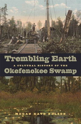 Trembling Earth: A Cultural History of the Okefenokee Swamp - Nelson, Megan Kate