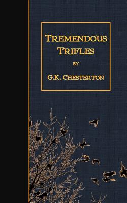 Tremendous Trifles - Chesterton, G K