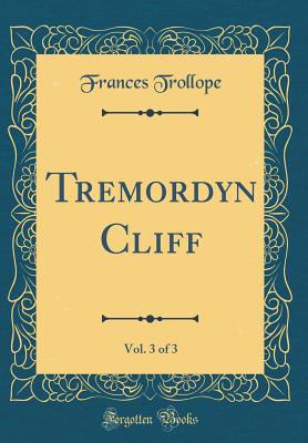 Tremordyn Cliff, Vol. 3 of 3 (Classic Reprint) - Trollope, Frances