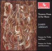Tremors From a Far Shore: James Aikman Sonatas for Violin - Alexander Kerr (violin); Davis Brooks (violin); Deanna Aikman (piano); Hidetaro Suzuki (violin); James Aikman (electronics);...