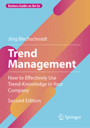 Trend Management: How to Effectively Use Trend-Knowledge in Your Company