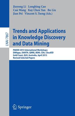Trends and Applications in Knowledge Discovery and Data Mining: PAKDD 2013 Workshops: DMApps, DANTH, QIMIE, BDM, CDA, CloudSD, Golden Coast, QLD, Australia, Revised Selected Papers - Li, Jiuyong (Editor), and Cao, Longbing (Editor), and Wang, Can (Editor)