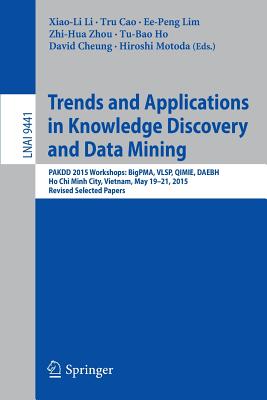 Trends and Applications in Knowledge Discovery and Data Mining: Pakdd 2015 Workshops: Bigpma, Vlsp, Qimie, Daebh, Ho CHI Minh City, Vietnam, May 19-21, 2015. Revised Selected Papers - Li, Xiao-Li (Editor), and Cao, Tru (Editor), and Lim, Ee-Peng (Editor)