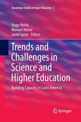 Trends and Challenges in Science and Higher Education: Building Capacity in Latin America - Horta, Hugo (Editor), and Heitor, Manuel (Editor), and Salmi, Jamil (Editor)