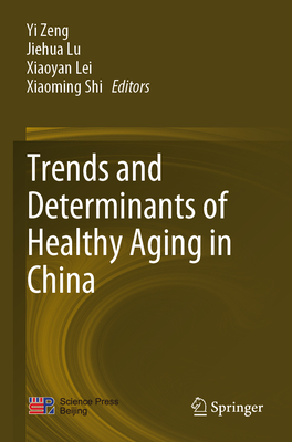 Trends and Determinants of Healthy Aging in China - Zeng, Yi (Editor), and Lu, Jiehua (Editor), and Lei, Xiaoyan (Editor)