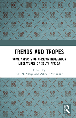 Trends And Tropes: Some Aspects of African Indigenous Literatures of South Africa - Sibiya, E D M (Editor), and Mtumane, Zilibele (Editor)