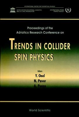 Trends in Collider Spin Physics - Proceedings of the Adriatico Research Conference - Onel, Yasar (Editor), and Paver, Nello (Editor), and Penzo, Aldo (Editor)